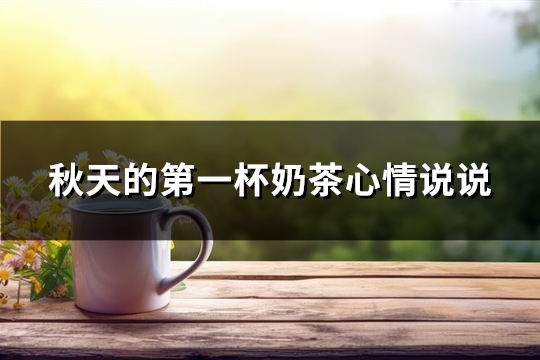秋天的第一杯奶茶心情说说(推荐77句)